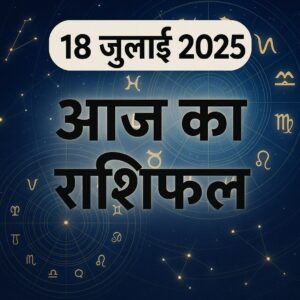 Aaj Ka Rashifal 18 July 2025